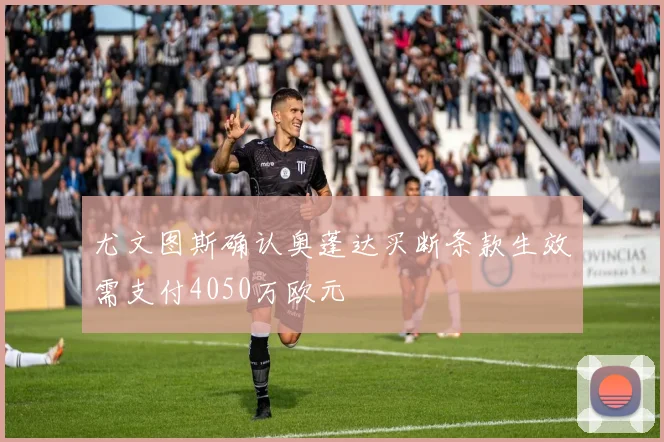 尤文图斯确认奥蓬达买断条款生效需支付4050万欧元